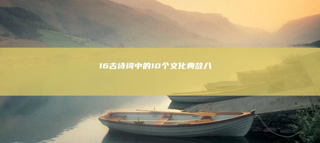 16古诗词中的10个文化典故（八）